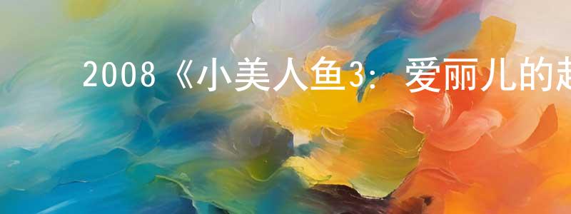陈玉薇的动漫综艺大全,2008《小美人鱼3:爱丽儿的起源》完整版电影/在线观看/百度云-美剧天堂